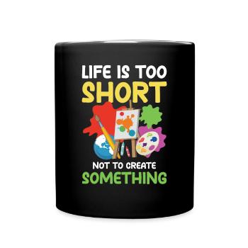 Life Is Too Short Not To Create Something - Tasse einfarbig - Schwarz - Vorne