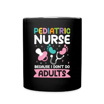 Pediatric Nurse Because I Don't Do Adults - Tasse einfarbig - Schwarz - Vorne
