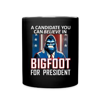 A Candidate You Can Believe In. Bigfoot For Presid - Full Colour Mug - black - Front