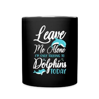 Dolphin Leave Me Alone I'm Only - Full Colour Mug - black - Front