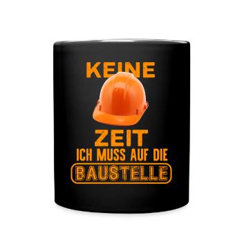 Keine Zeit ich muss auf die Baustelle - Tasse einfarbig - Schwarz - Vorne