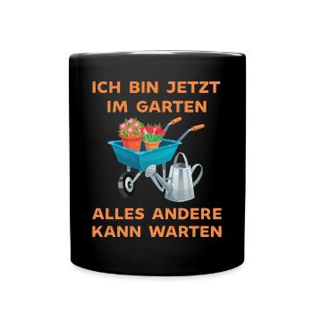 Ich bin jetzt in Garten alles andrere kann Warten - Tasse einfarbig - Schwarz - Vorne