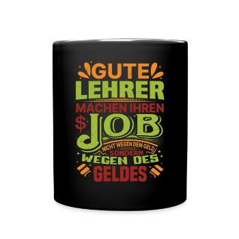 Lehrer machen Job nicht wegen Geld, sondern - Tasse einfarbig - Schwarz - Vorne
