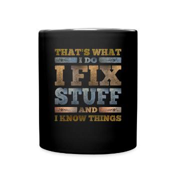 That's What I Do I Fix Stuff And I Know Things - Full Colour Mug - black - Front