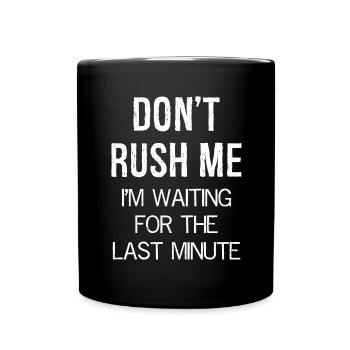 Don't Rush Me I m waiting for the last minute - Full Colour Mug - black - Front