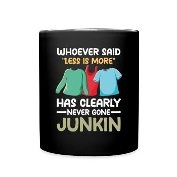 Said Less Is More Has Clearly Never Gone Junkin - Tasse einfarbig - Schwarz - Vorne