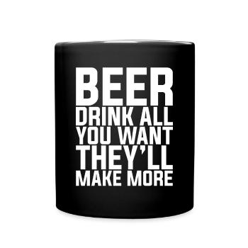 Beer, Drink All You Want They'll Make More - Full Colour Mug - black - Front