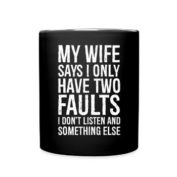 my wife says I only have two faults - Full Colour Mug - black - Front