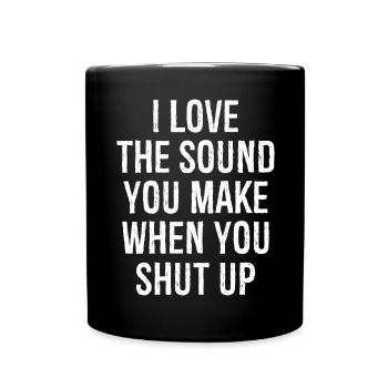 Ich liebe das Geräusch, das du machst, wenn du die Klappe hältst - Tasse einfarbig - Schwarz - Vorne