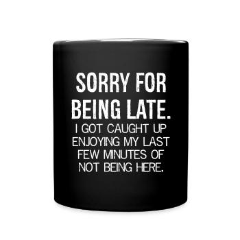 SORRY FOR BEING LATE Funny Shirt - Full Colour Mug - black - Front