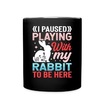 I Paused Playing With My Rabbit To Be Here - Full Colour Mug - black - Front