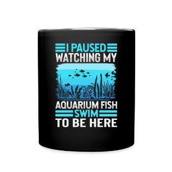 I Paused Watching My Aquarium Fish Swim To Be Here - Tasse einfarbig - Schwarz - Vorne