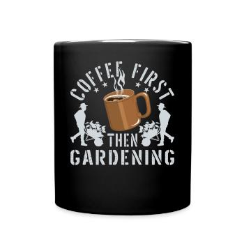 coffee first then gardening - Full Colour Mug - black - Front
