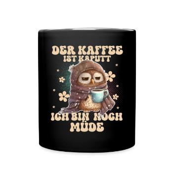 Der Kaffee Ist Kaputt Ich Bin Noch Müde - Tasse einfarbig - Schwarz - Vorne