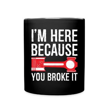 I'm here Because you broke it funny shirt - Full Colour Mug - black - Front