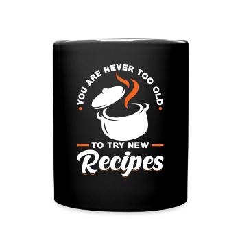 Sie sind nie zu alt, um neue Rezepte auszuprobieren Chef Cook - Tasse einfarbig - Schwarz - Vorne