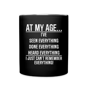 At my age I have seen everything funny shirt - Full Colour Mug - black - Front