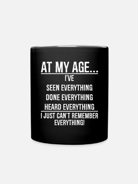 At my age I have seen everything funny shirt - Full Colour Mug - black