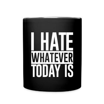 I Hate Whatever Today Is 2 - Tasse einfarbig - Schwarz - Vorne