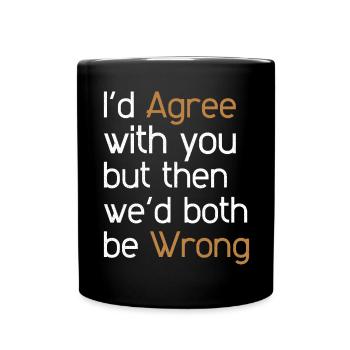 I'd Agree with you but then we'd both be wrong - Full Colour Mug - black - Front