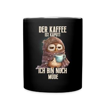 Der Kaffee Ist Kaputt Ich Bin Noch Müde - Tasse einfarbig - Schwarz - Vorne