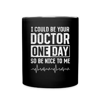 Doctor - I Could Be Your Doctor One Day So Be Nice - Full Colour Mug - black - Front