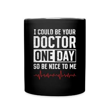 I Could Be Your Doctor One Day So Be Nice To Me - - Full Colour Mug - black - Front
