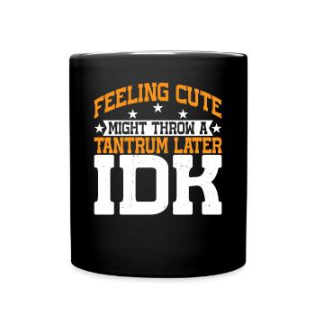 Feeling Cute, Might Throw A Tantrum Later, Idk 13 - Tasse einfarbig - Schwarz - Vorne