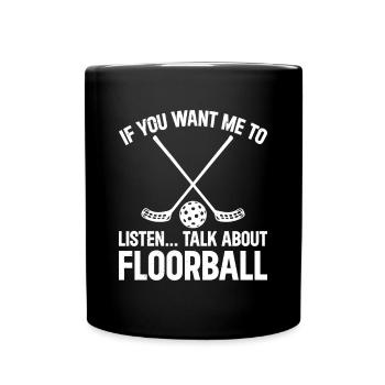 If You Want Me To Listen... Talk About Floorball U - Full Colour Mug - black - Front