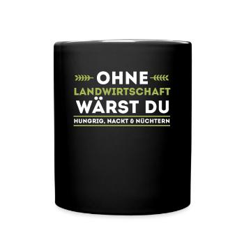 Ohne Landwirtschaft wärst du hungrig, nackt und nü - Tasse einfarbig - Schwarz - Vorne