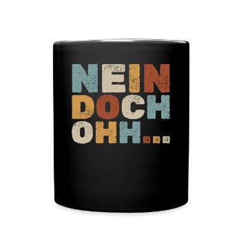 "Nein Doch Ohhh" Lustiger Sarkasmus Spruch - Tasse einfarbig - Schwarz - Vorne
