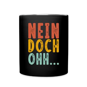"Nein Doch Ohhh" Lustiger Sarkasmus Spruch - Tasse einfarbig - Schwarz - Vorne