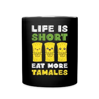 Tamales Lover Art - Life Is Short Eat More Mexican - Full Colour Mug - black - Front