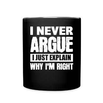 I Never Argue I Just Explain Why I'm Right - Full Colour Mug - black - Front