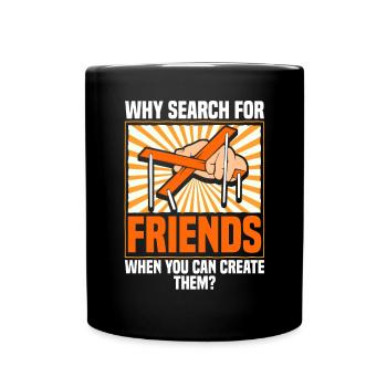 Pourquoi chercher des amis quand on peut en créer ? - Mug uni - noir - Devant