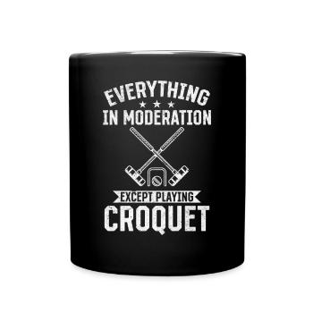 Everything in moderation except playing Croquet - Full Colour Mug - black - Front