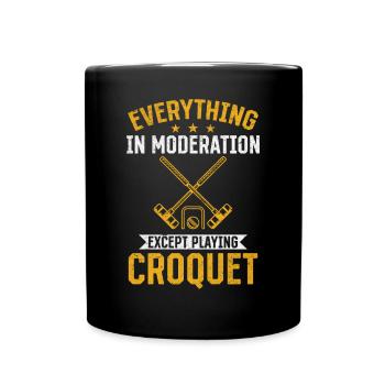 Everything in moderation except playing Croquet - Full Colour Mug - black - Front
