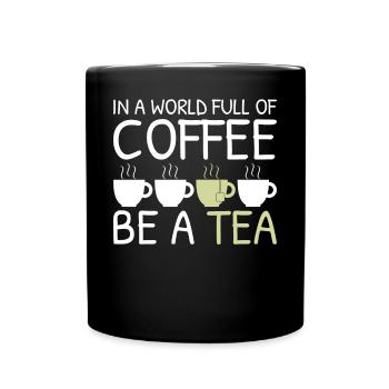 Tea Funny Gift In A World Full Of Coffee Be A Tea - Full Colour Mug - black - Front