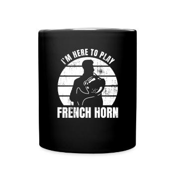 Je suis ici pour jouer du cor français - Mug uni - noir - Devant