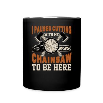 I Paused Cutting Chainsaw- Chainsaw Chainsaw - Full Colour Mug - black - Front
