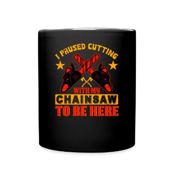 I Paused Cutting Chainsaw- Chainsaw Chainsaw - Full Colour Mug - black - Front