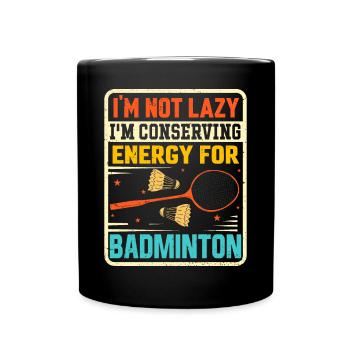 Badminton Spruch - Not Lazy Conserving Energy - Tasse einfarbig - Schwarz - Vorne