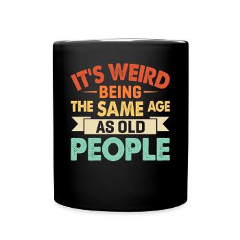 It's Weird Being The Same Age As Old People - Full Colour Mug - black - Front