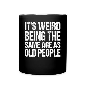C’est bizarre d’avoir le même âge que les personnes âgées - Mug uni - noir - Devant