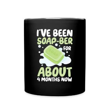 I've Been Soap-Ber For About 4 Months Now - Tasse einfarbig - Schwarz - Vorne
