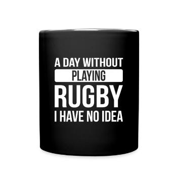 A day without playing Rugby I have no idea - Rugby - Full Colour Mug - black - Front