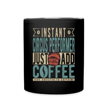 Instant Circus Performer Just Add Coffee - Full Colour Mug - black - Front