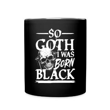 So Goth I Was Born Black für Gothik Fans - Tasse einfarbig - Schwarz - Vorne