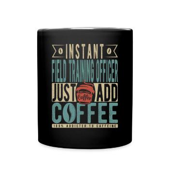 Instant Field Training Officer Just Add Coffee - Full Colour Mug - black - Front
