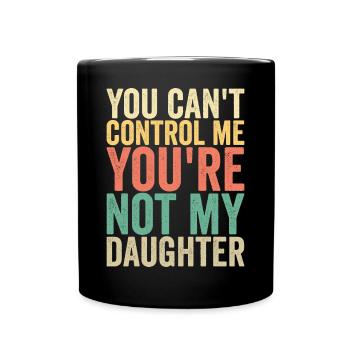 Tu ne peux pas me contrôler, tu n’es pas ma fille - Mug uni - noir - Devant